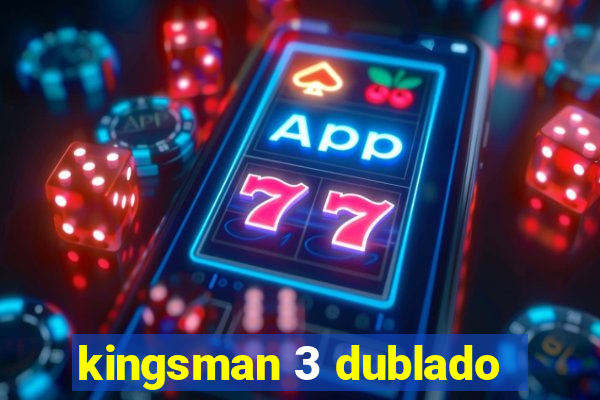 kingsman 3 dublado